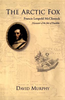 The Arctic Fox : Francis Leopold-McClintock, Discoverer of the Fate of Franklin