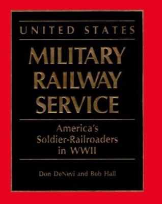 United States Military Railway Service : America's Soldier-Railroaders in WW II
