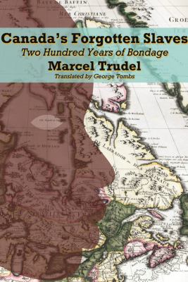 Canada's Forgotten Slaves : Two Hundred Years of Bondage