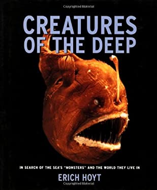 Creatures of the Deep : In Search of the Sea's "Monsters" and the World They Live In