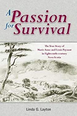 A Passion for Survival : The True Story of Marie Anne and Louis Payzant in Eighteenth-Century Nova Scotia