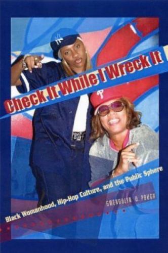Check It While I Wreck It : Black Womanhood, Hip-Hop Culture, and the Public Sphere