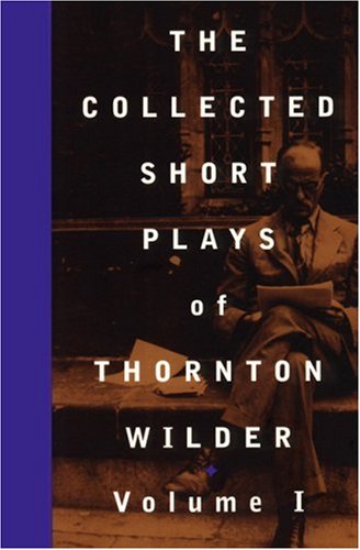 The Collected Short Plays of Thornton Wilder, Volume I