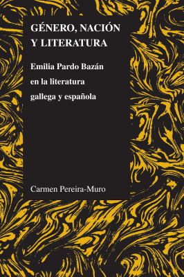 Género, Nación y Literatura : Emilia Pardo Bazán en la Literatura Gallega y Española