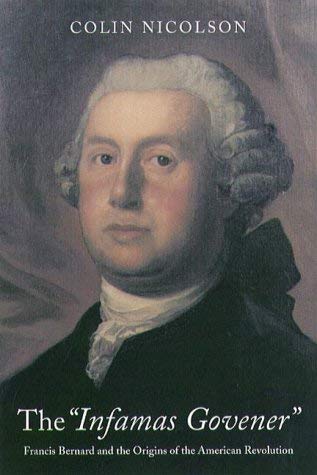 The Infamas Govener : Francis Bernard and the Origins of the American Revolution