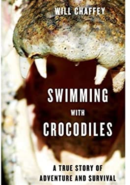 Swimming with Crocodiles : A True Story of Adventure and Survival