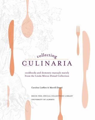 Collecting Culinaria : Cookbooks and Domestic Manuals Mainly from the Linda Miron Distad Collection