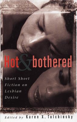 Hot and Bothered : Short Short Fiction on Lesbian Desire