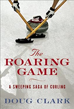 The Roaring Game : The Sweeping Saga of Curling
