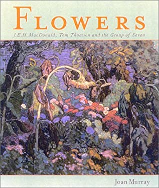 Flowers : J. E. H. MacDonald, Tom Thomson and the Group of Seven