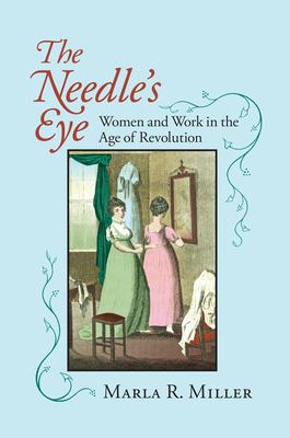 The Needle's Eye : Women and Work in the Age of Revolution