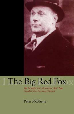 The Big Red Fox : The Incredible Story of Norman Red Ryan, Canada's Most Notorious Criminal