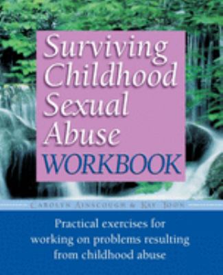 Surviving Childhood Sexual Abuse Workbook : Practical Exercises for Working on Problems Resulting from Childhood Abuse