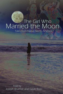 The Girl Who Married the Moon : Tales from Native North America