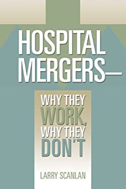 Hospital Mergers-- Why They Work, Why They Don't