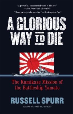 A Glorious Way to Die : The Kamikaze Mission of the Battleship Yamato