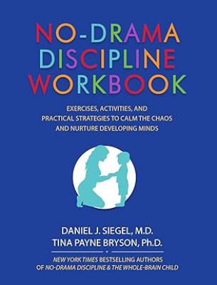 No-Drama Discipline Workbook : Exercises, Activities, and Practical Strategies to Calm the Chaos and Nurture Developing Minds