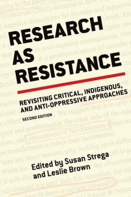 Research As Resistance : Revisiting Critical, Indigenous, and Anti-Oppressive Approaches