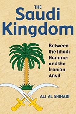 The Saudi Kingdom : Between the Jihadi Hammer and the Iranian Anvil