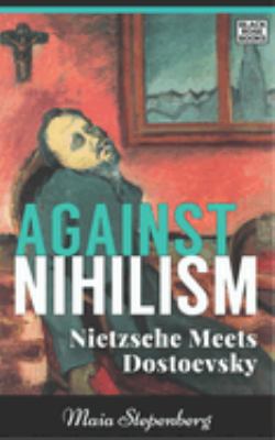 Against Nihilism : Nietzsche Meets Dostoevsky