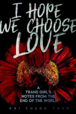 I Hope We Choose Love : A Trans Girl's Notes from the End of the World