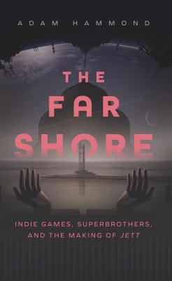 The Far Shore : Indie Games, Superbrothers, and the Making of JETT