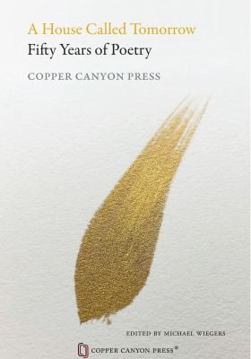 A House Called Tomorrow : Fifty Years of Poetry from Copper Canyon Press