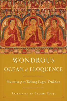 Wondrous Ocean of Eloquence : Histories of the Taklung Kagyu Tradition