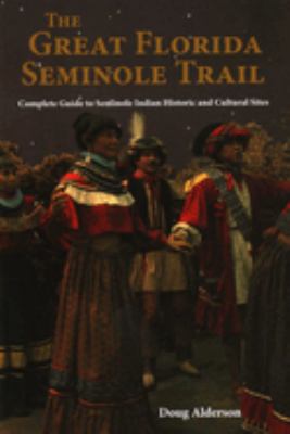 Great Florida Seminole Trail : Complete Guide to Seminole Indian Historic and Cultural Sites