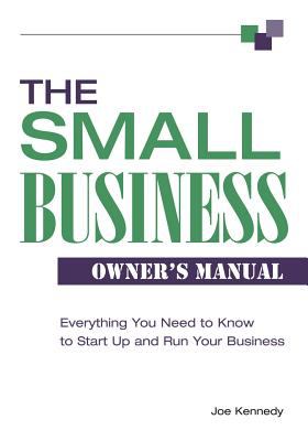 The Small Business Owner's Manual : Everything You Need to Know to Start up and Run Your Business