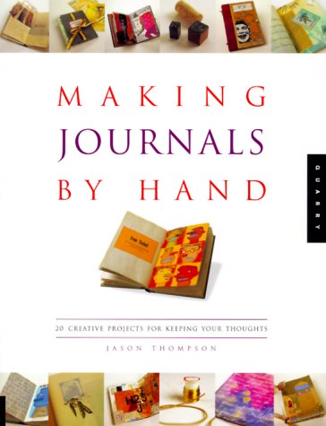 Making Journals by Hand : 20 Creative Projects for Keeping Your Thoughts
