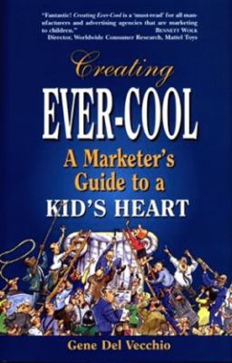 Creating Ever-Cool : A Marketer's Guide to a Kid's Heart