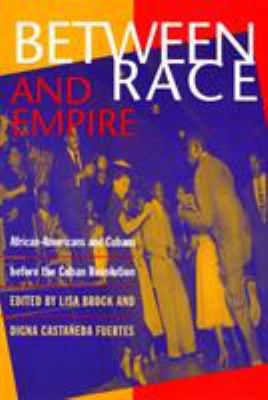 Between Race and Empire : African-Americans and Cubans Before the Cuban Revolution