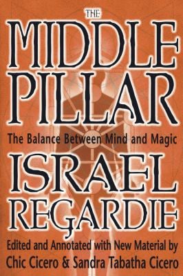 The Middle Pillar: the Balance Between Mind and Magic : Formerly the Middle Pillar