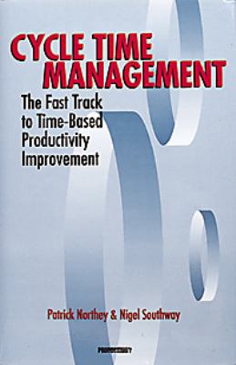 Cycle Time Management : The Fast Track to Time-Based Productivity Improvement