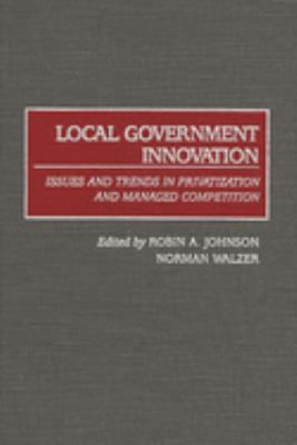 Local Government Innovation : Issues and Trends in Privatization and Managed Competition