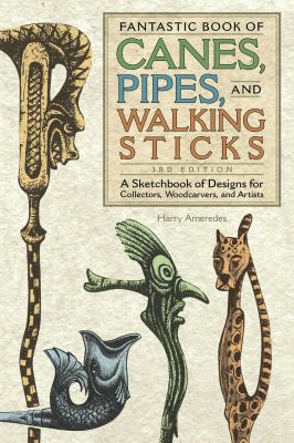Fantastic Book of Canes, Pipes, and Walking Sticks, 3rd Edition : A Sketchbook of Designs for Collectors, Woodcarvers, and Artists