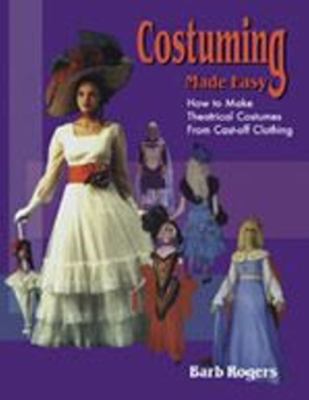 Costuming Made Easy : How to Make Theatrical Costumes from Cast-Off Clothing
