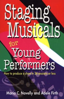 Staging Musicals for Young Performers : How to Produce a Show in 36 Sessions or Less