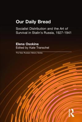 Our Daily Bread: Socialist Distribution and the Art of Survival in Stalin's Russia, 1927-1941 : Socialist Distribution and the Art of Survival in Stal