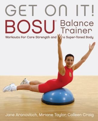 Get on It! : Bosu® Balance Trainer Workouts for Core Strength and a Super Toned Body