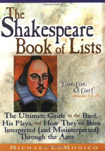 The Shakespeare Book of Lists : The Ultimate Guide to the Bard, His Plays, and How They've Been Interpreted (And Misinterpreted) Through the Ages