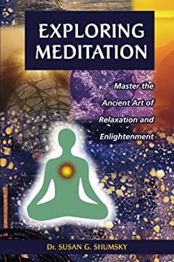 Exploring Meditation : Master the Ancient Art of Relaxation and Enlightenment