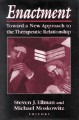 Enactment : Toward a New Approach to the Therapeutic Relationship