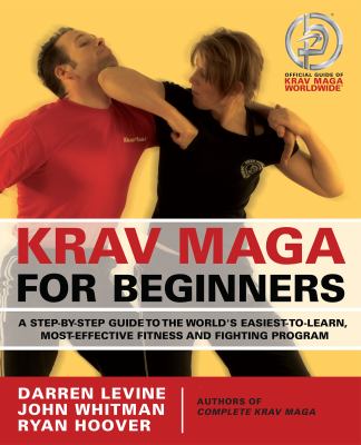 Krav Maga for Beginners : A Step-by-Step Guide to the World's Easiest-to-Learn, Most-Effective Fitness and Fighting Program