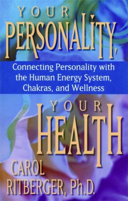 Your Personality, Your Health : Connecting Personality with the Human Energy System, Chakras and Wellness