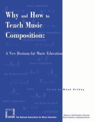 Why and How to Teach Music Composition : A New Horizon for Music Education