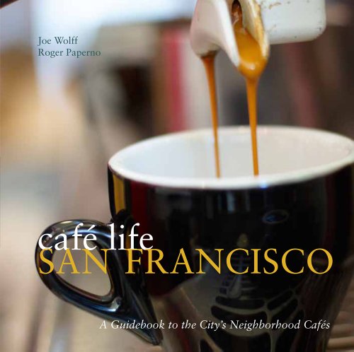 Café Life San Francisco : A Guidebook to the City's Neighborhood Cafés