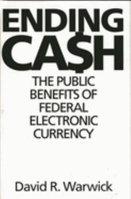 Ending Cash : The Public Benefits of Federal Electronic Currency
