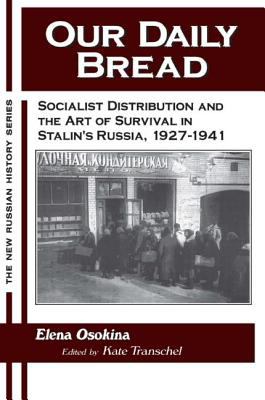 Our Daily Bread: Socialist Distribution and the Art of Survival in Stalin's Russia, 1927-1941 : Socialist Distribution and the Art of Survival in Stal